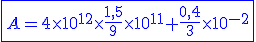 \blue%20\fbox{A=4\times%2010^{12}\times%20\frac{1,5}{9}\times%2010^{11}+\frac{0,4}{3}\times%2010^{-2}}